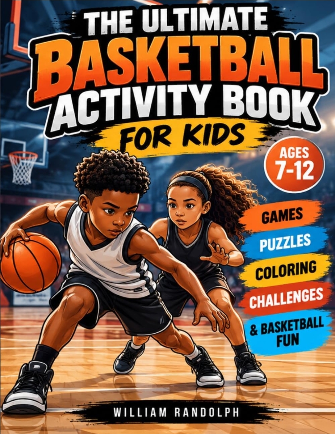 Official cover of The Ultimate Basketball Activity Book for Kids by William Randolph — two kids dribbling on a court, with the words Games, Puzzles, Coloring, Challenges & Basketball Fun, ages 7–12